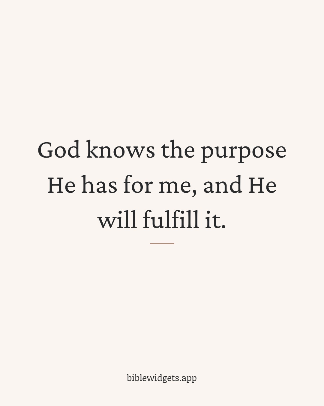 God knows the purpose He has for me, and He will fulfill it.