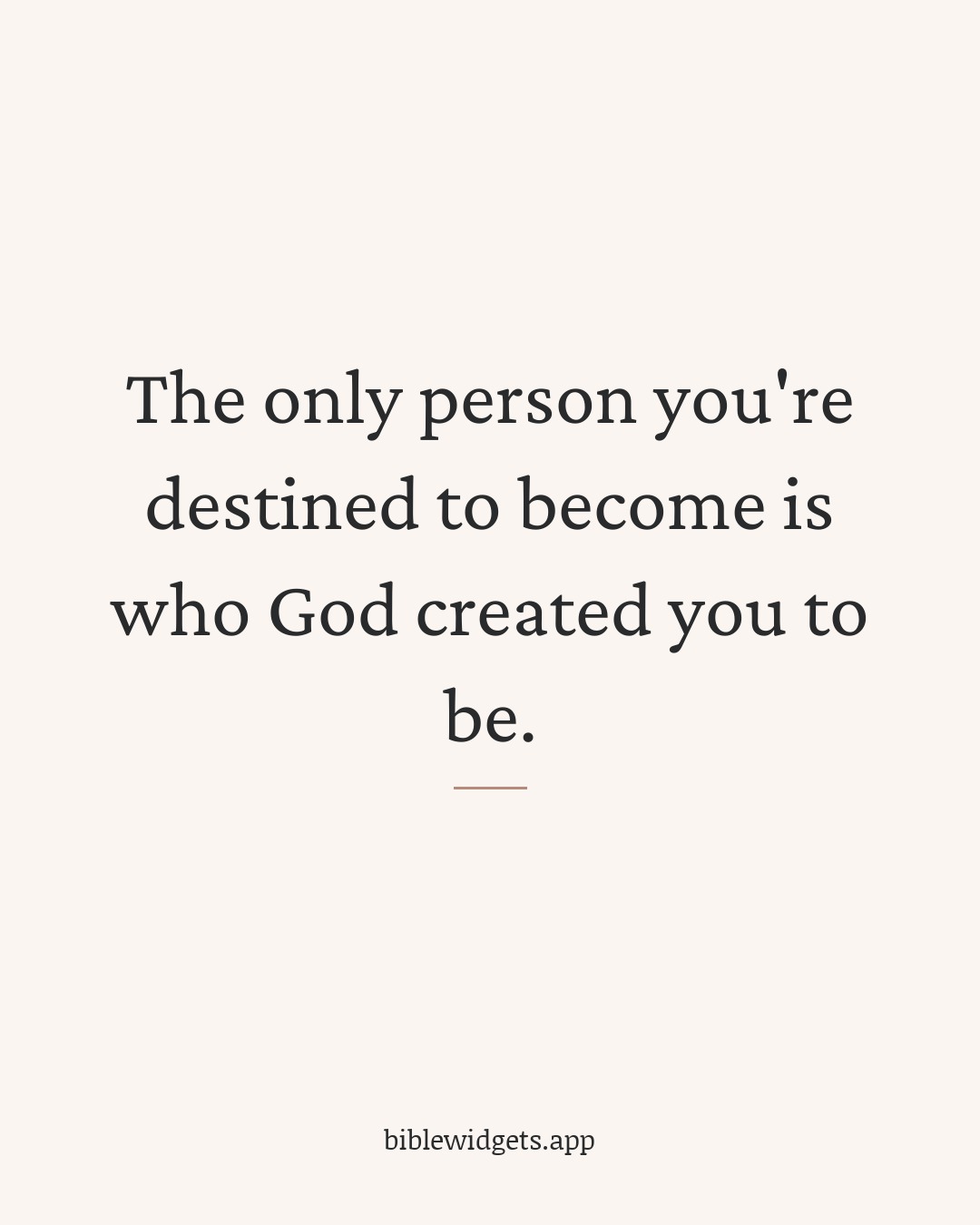 The only person you're destined to become is who God created you to be.