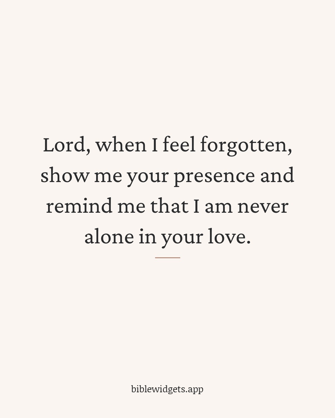 Lord, when I feel forgotten, show me your presence and remind me that I am never alone in your love.