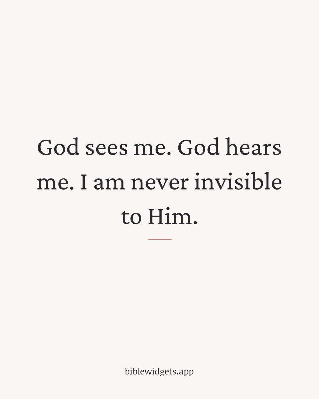 God sees me. God hears me. I am never invisible to Him.