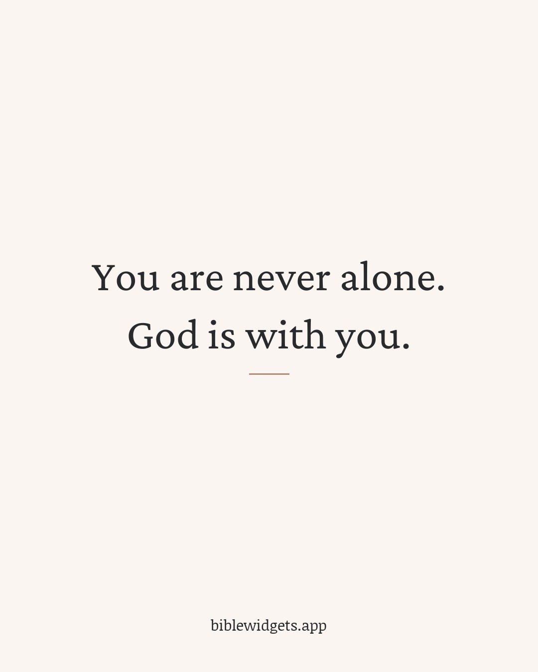 You are never alone. God is with you.