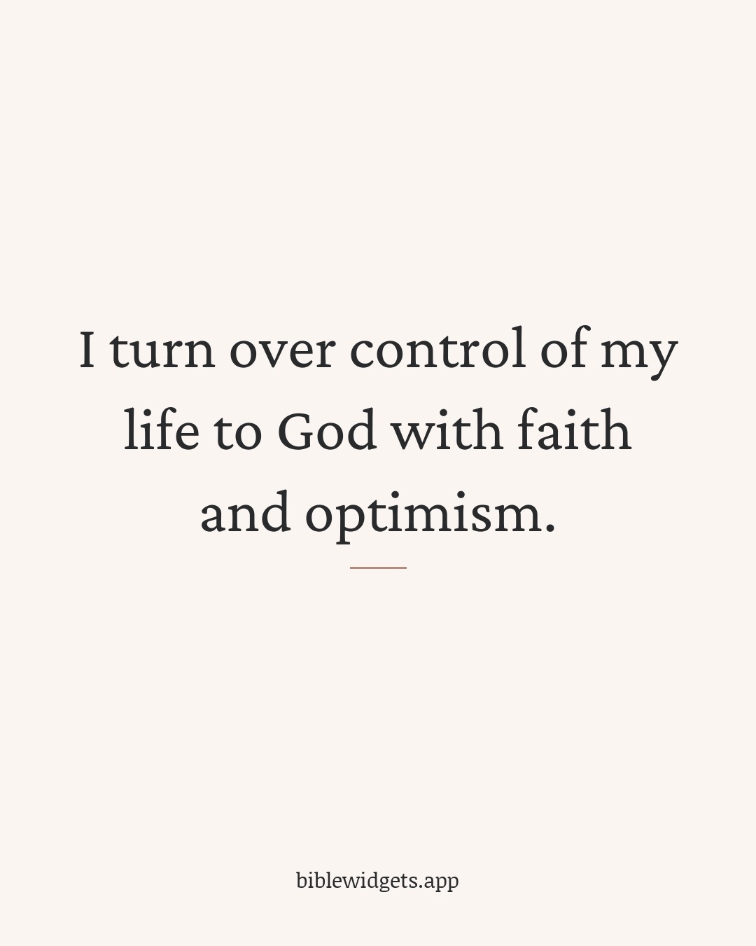 I turn over control of my life to God with faith and optimism.