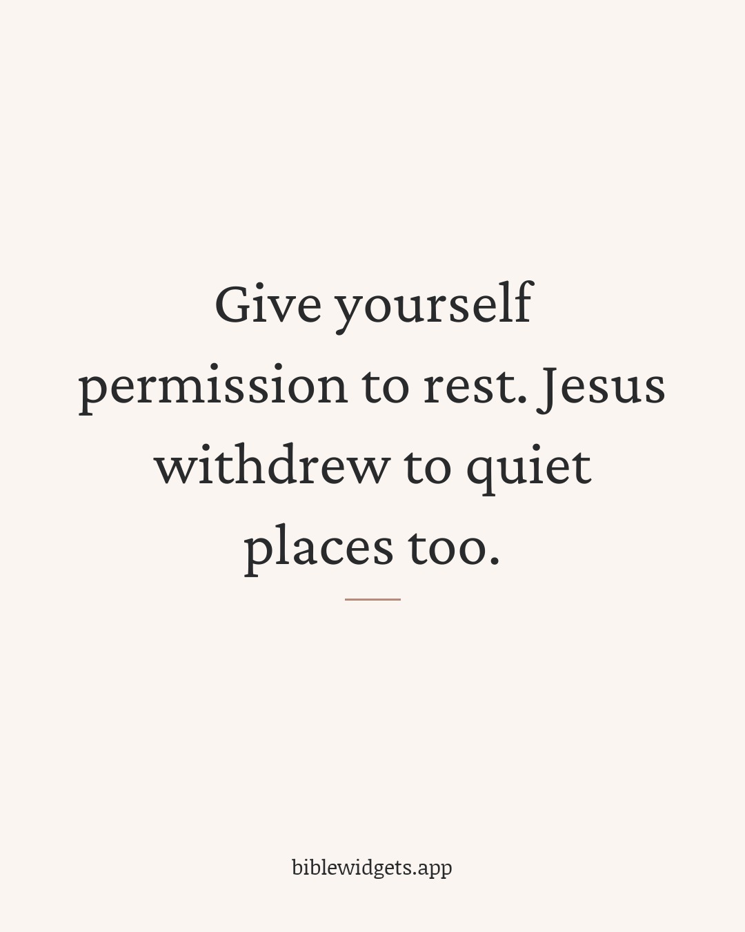 Give yourself permission to rest. Jesus withdrew to quiet places too.