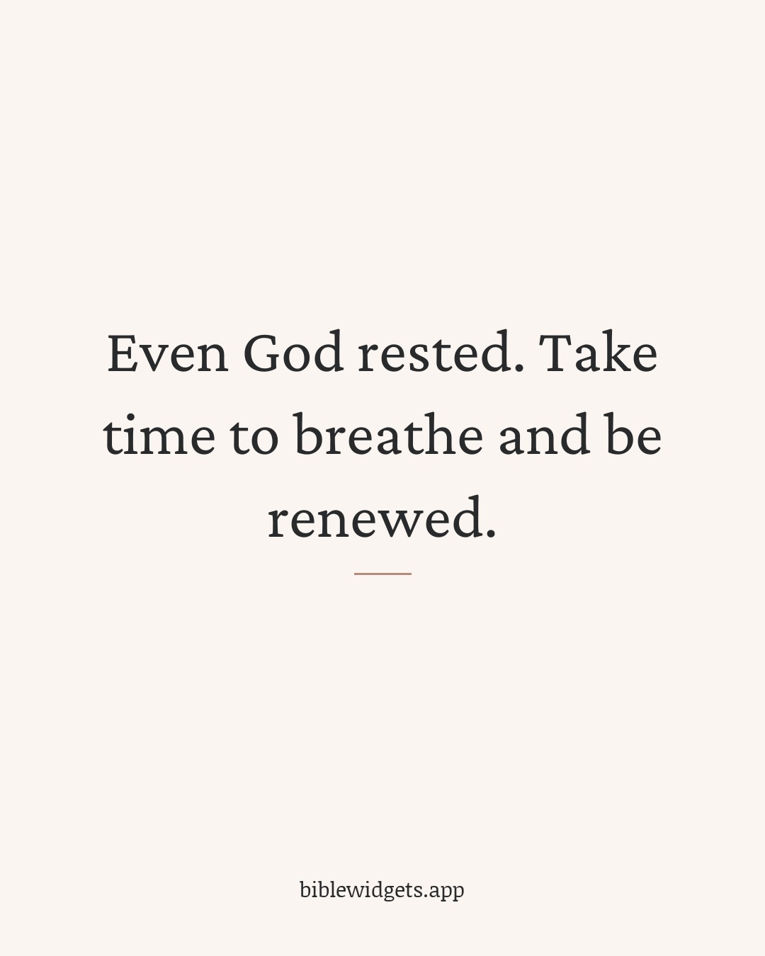 Even God rested. Take time to breathe and be renewed.