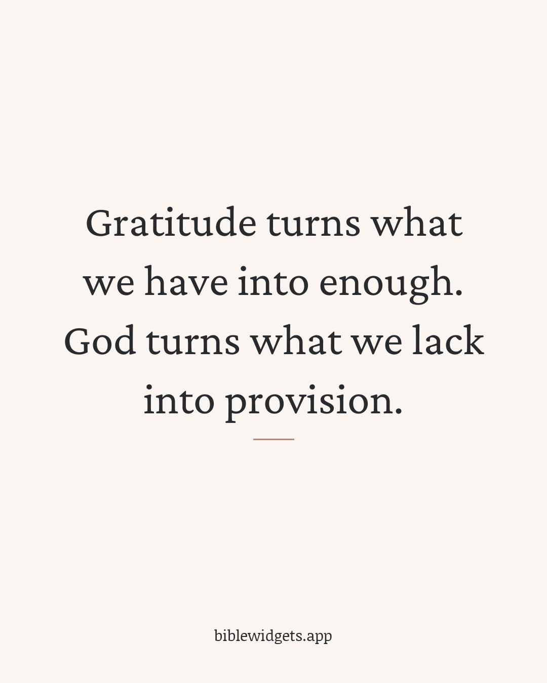 Gratitude turns what we have into enough. God turns what we lack into provision.