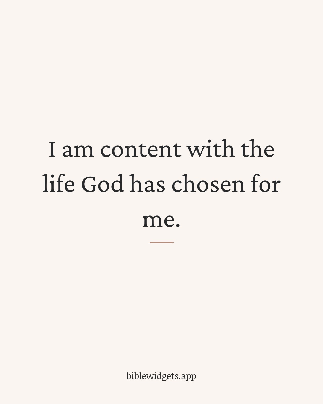 I am content with the life God has chosen for me.