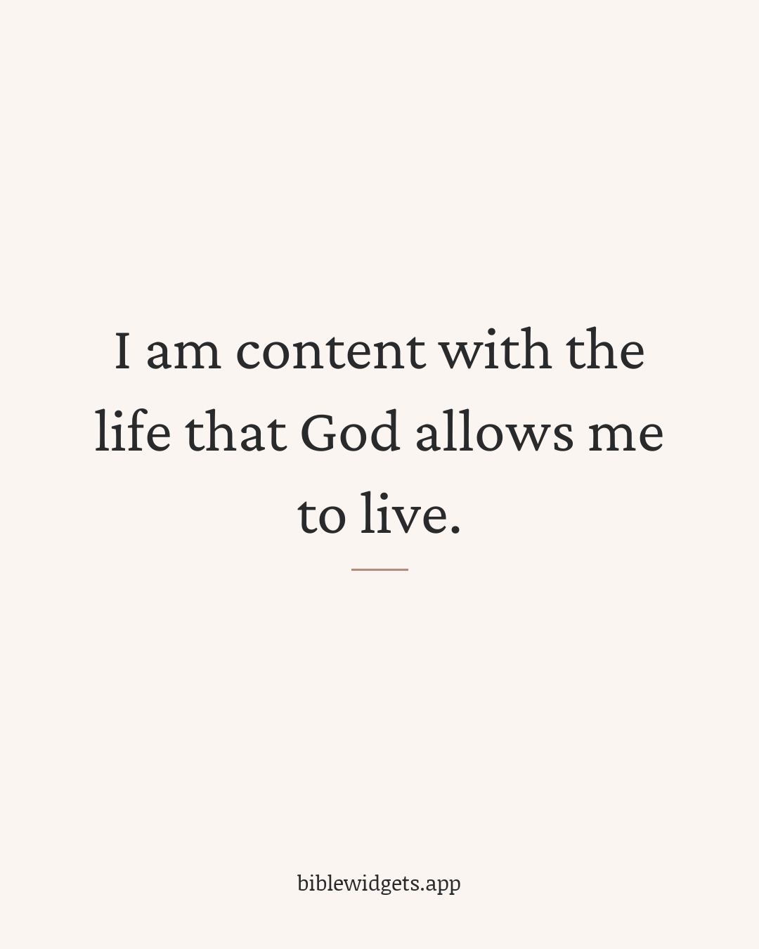 I am content with the life that God allows me to live.