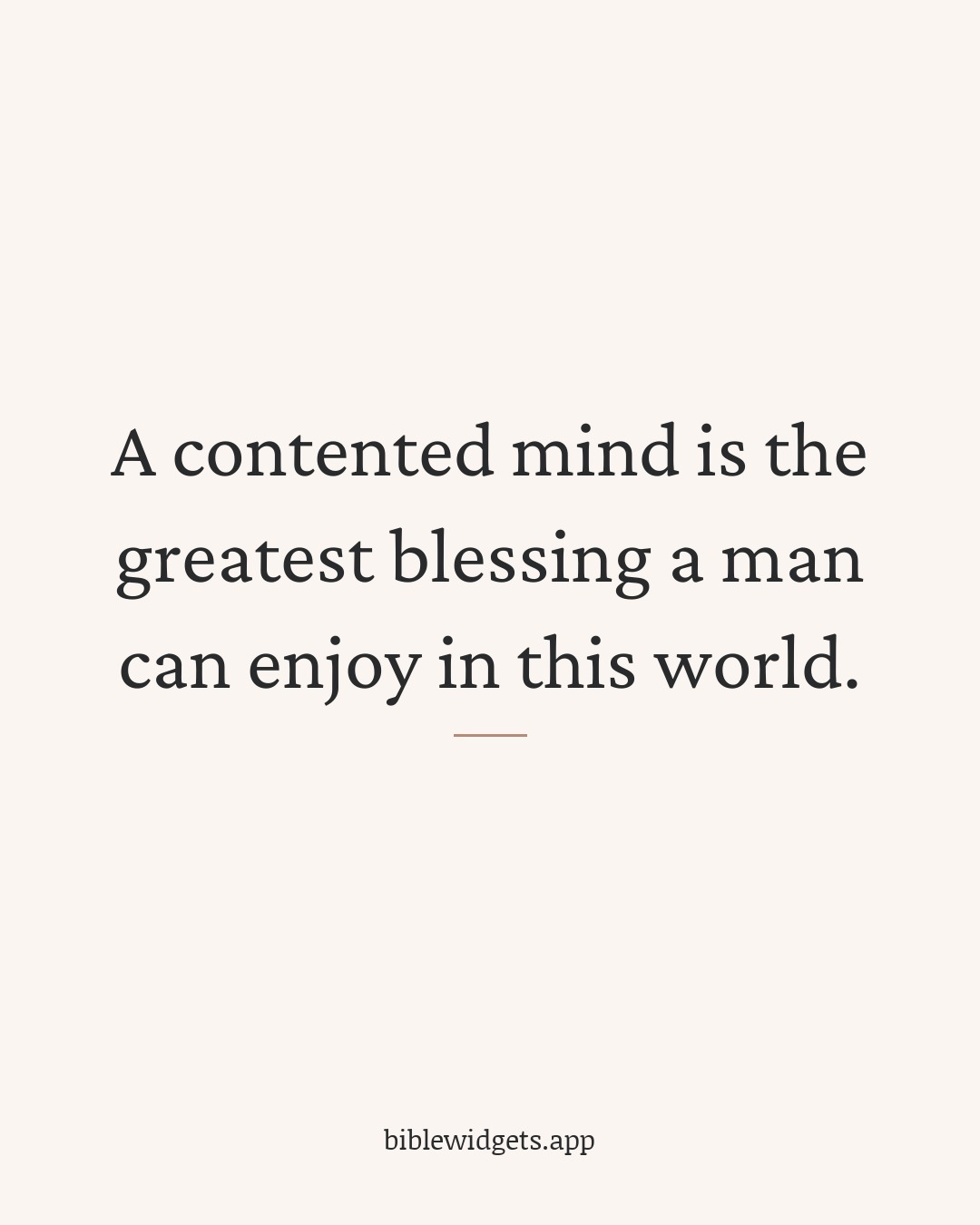 A contented mind is the greatest blessing a man can enjoy in this world.