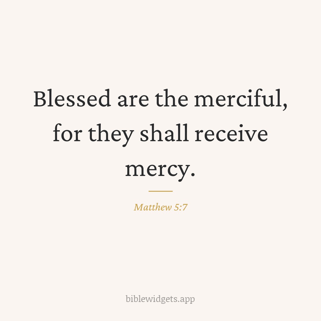 Blessed are the merciful, for they shall receive mercy. — Matthew 5:7