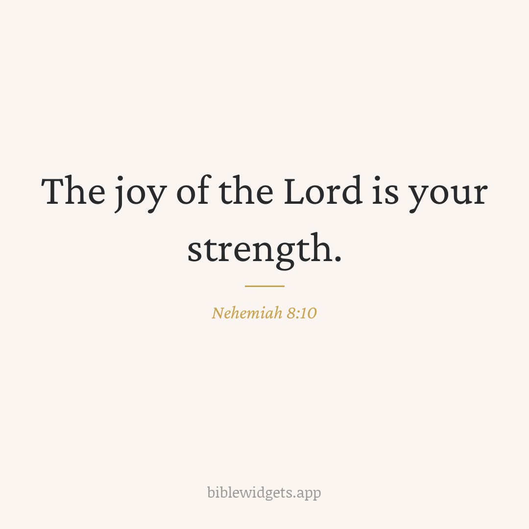 The joy of the Lord is your strength. — Nehemiah 8:10