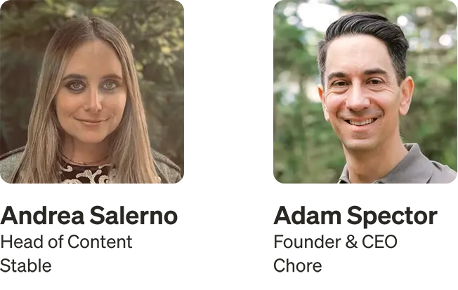 Headshots of Andrea Salerno, Head of Content at Stable, and Adam Spector, Founder and CEO of Chore