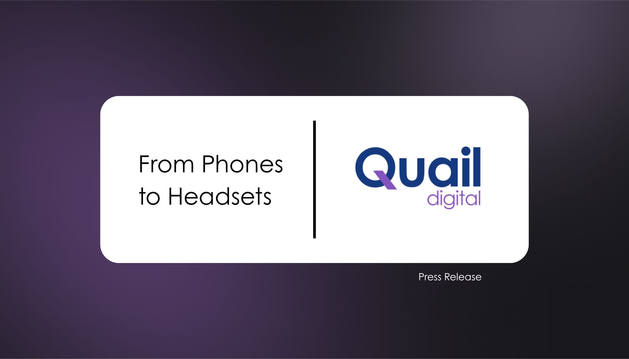 From Phones to Headsets Press Release | Quail Digital