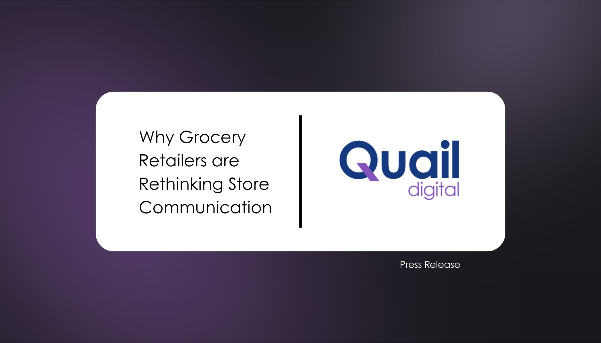 Why Grocery Retailers Are Rethinking Store Communication Press Release | Quail Digital
