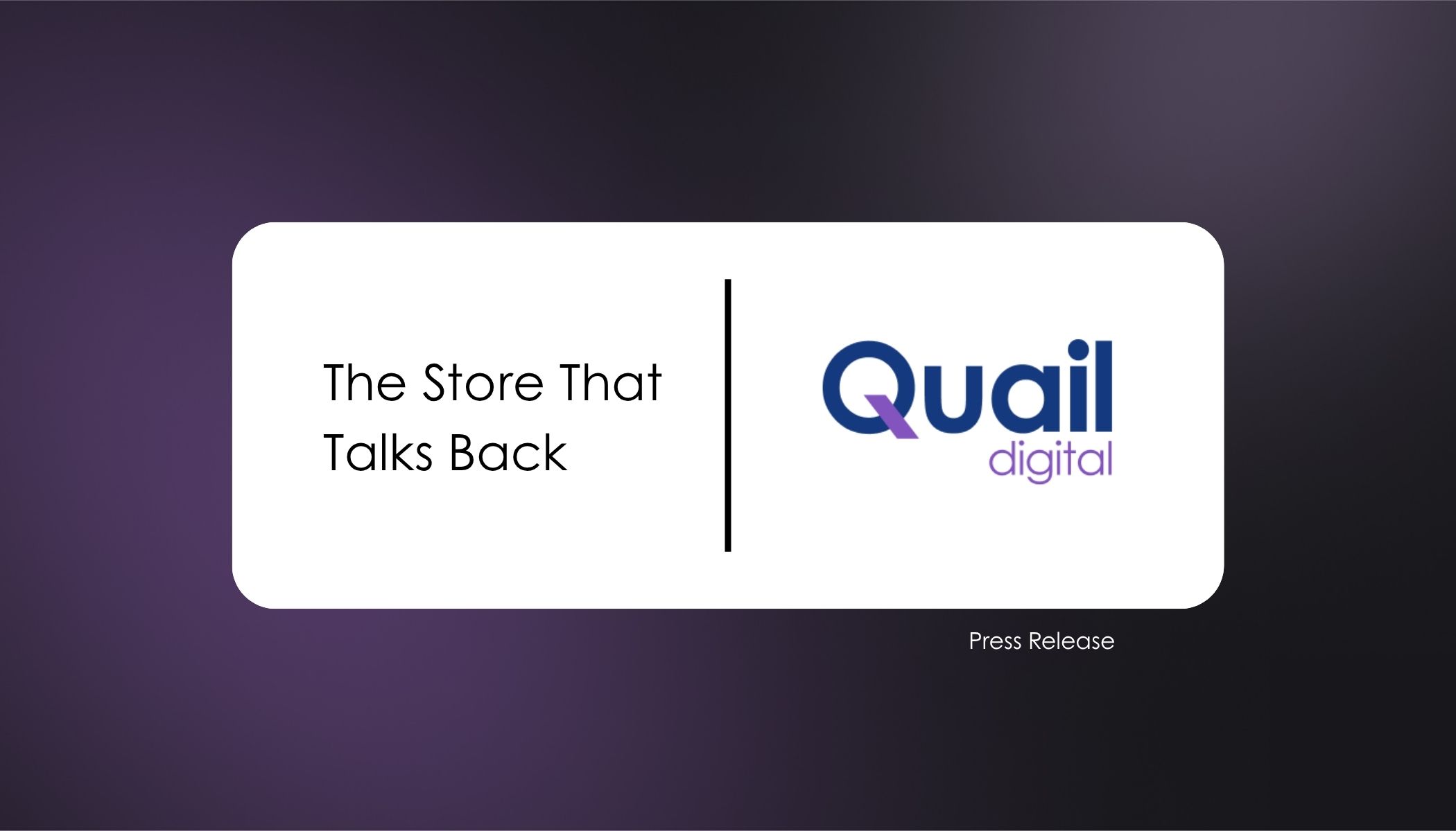The Store That Talks Back Press Release | Quail Digital