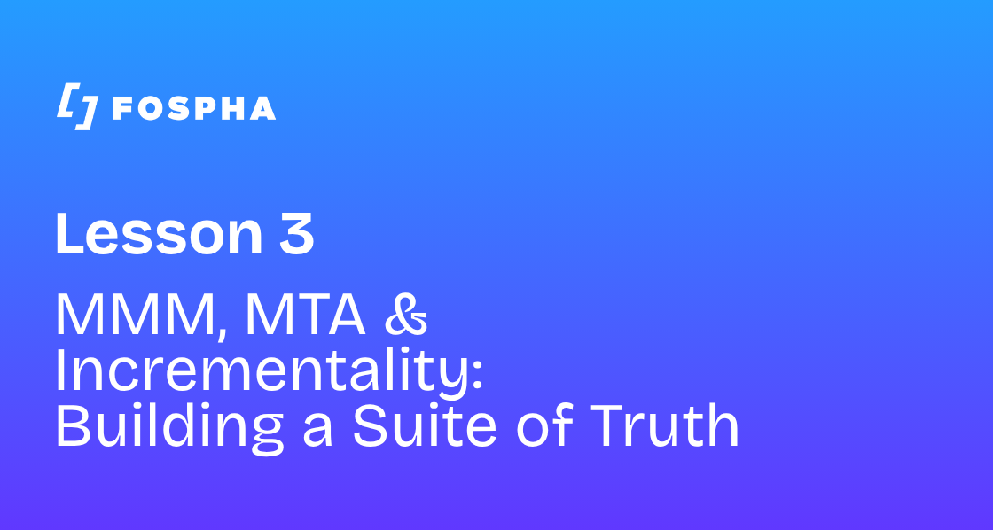MMM, MTA & Incrementality: Building a Suite of Truth 