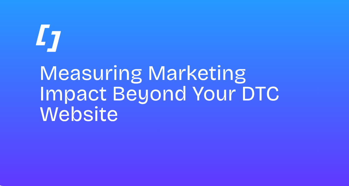 Measuring marketing impact beyond your DTC website