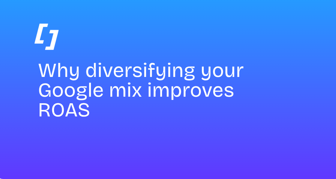 Why diversifying your Google mix improves ROAS