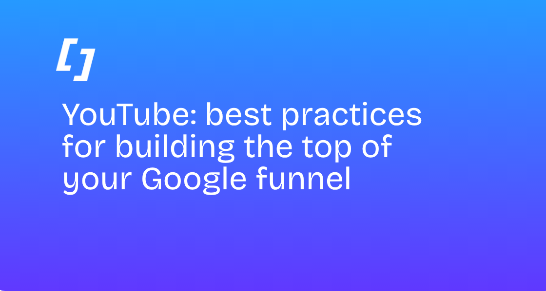 YouTube: best practices for building the top of your Google funnel