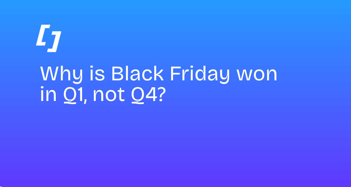 Why is Black Friday won in Q1, not Q4?