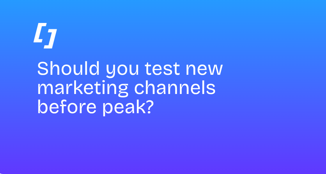 Should you test new marketing channels before peak?