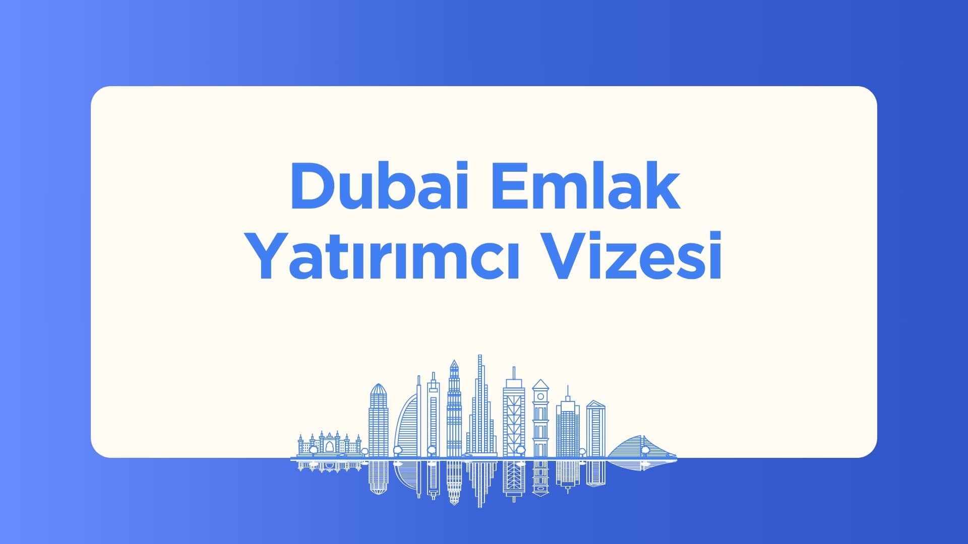Dubai Emlak Yatırımcı Vizesi