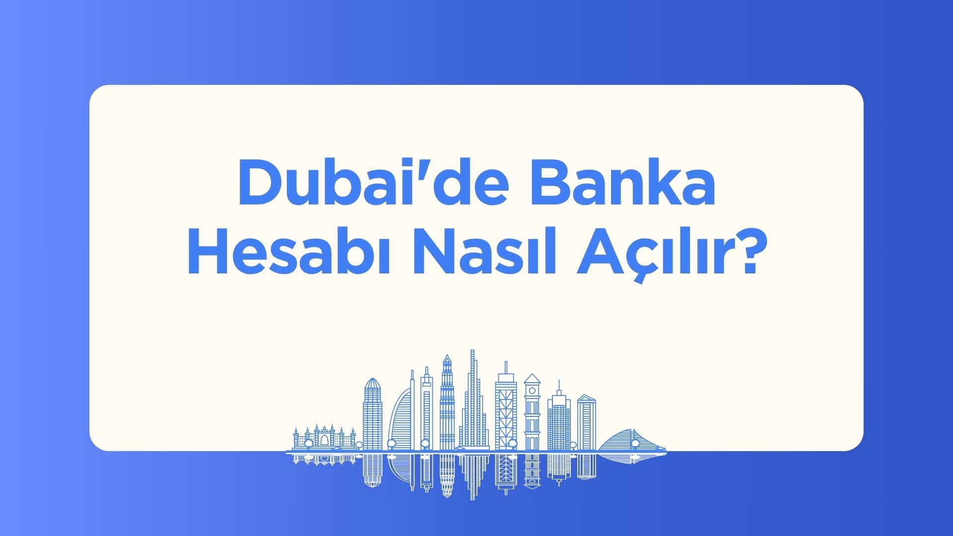 Dubai'de Banka Hesabı Nasıl Açılır?