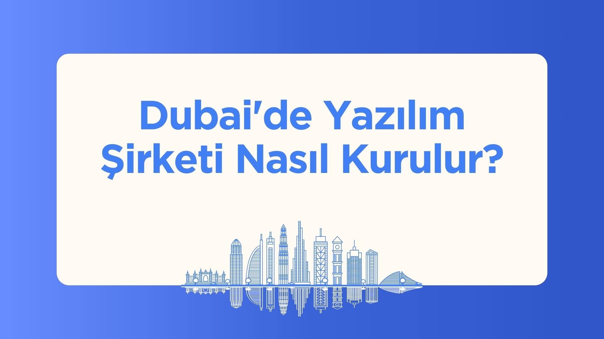 Dubai'de Yazılım Şirketi Nasıl Kurulur?