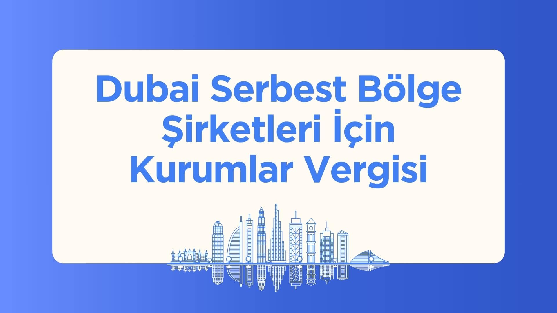 Dubai Serbest Bölge Şirketleri İçin Kurumlar Vergisi