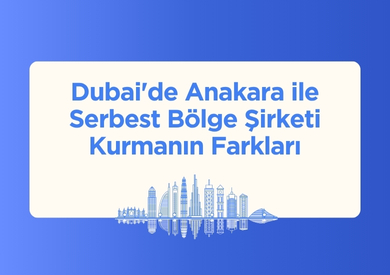 Dubai'de Anakara ile Serbest Bölge Şirketi Kurmanın Farkları