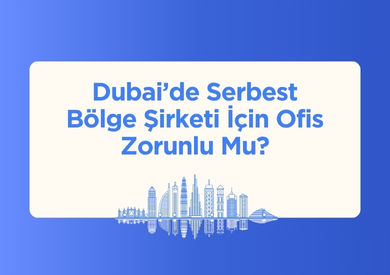 Dubai'de Serbest Bölge Şirketi İçin Ofis Gerekli Mi?