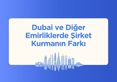 Dubai ve Diğer Emirliklerde Şirket Kuruluşunun Farkı