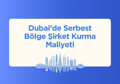 Dubai'de Şirket Kurma Maliyeti
