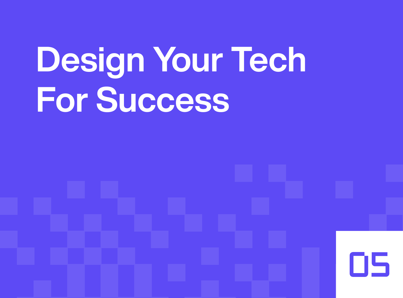 Design your tech for success