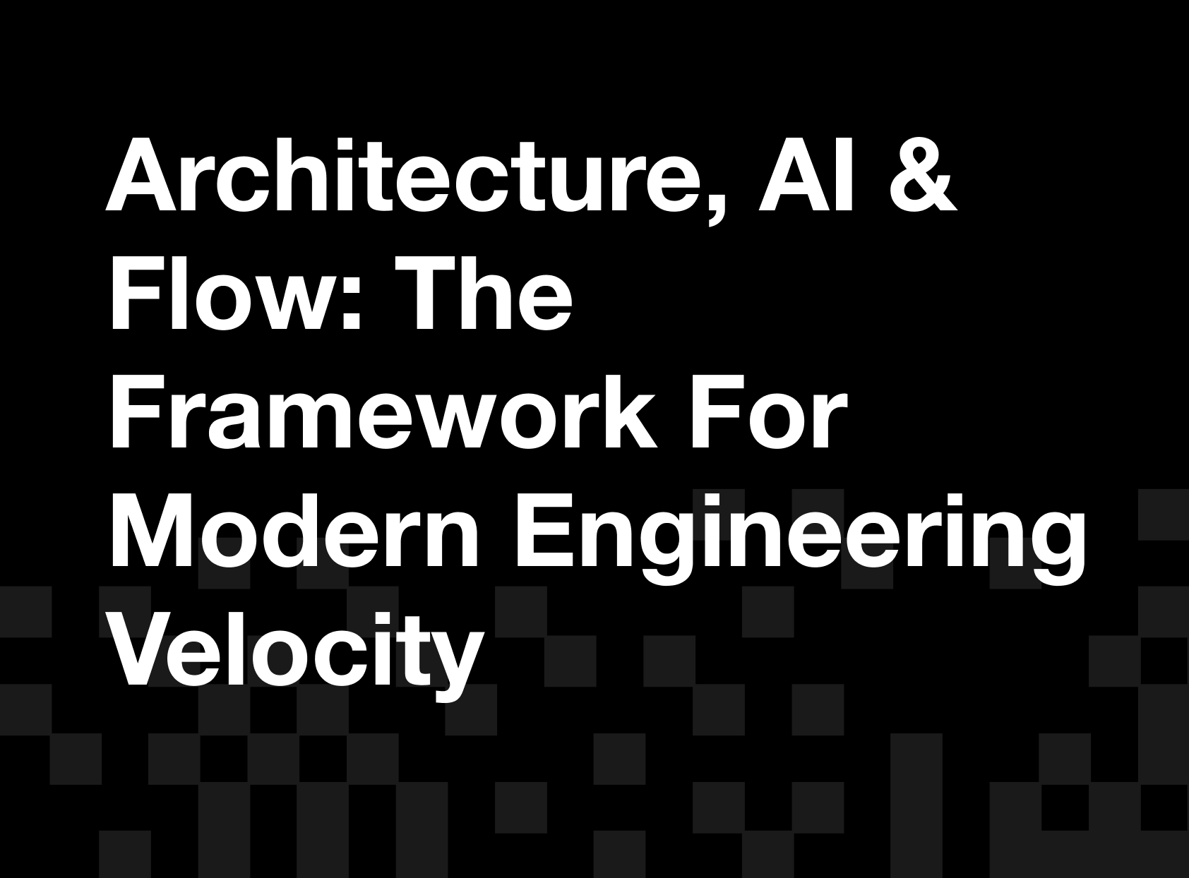 Architecture, AI & Flow: The Framework for Modern Engineering Velocity