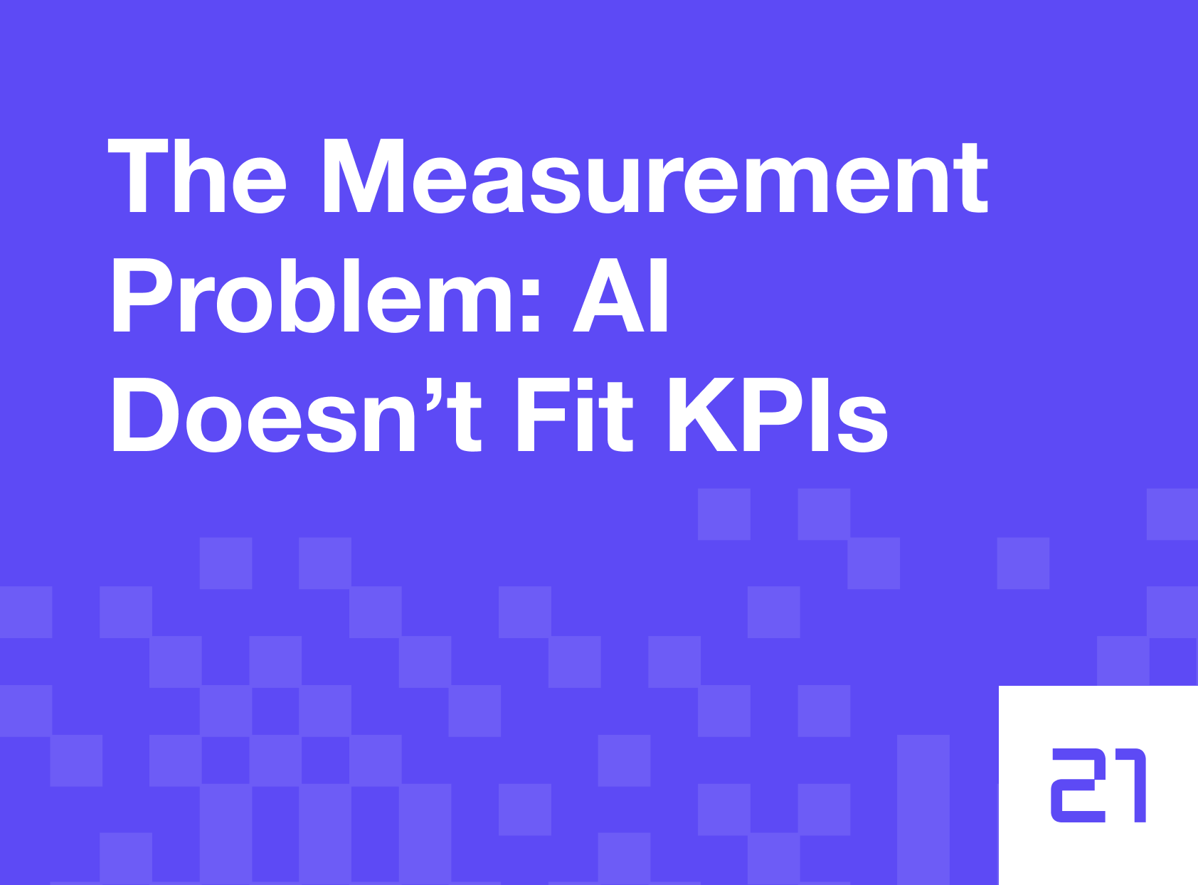 The Measurement Problem: AI Doesn’t Fit KPIs