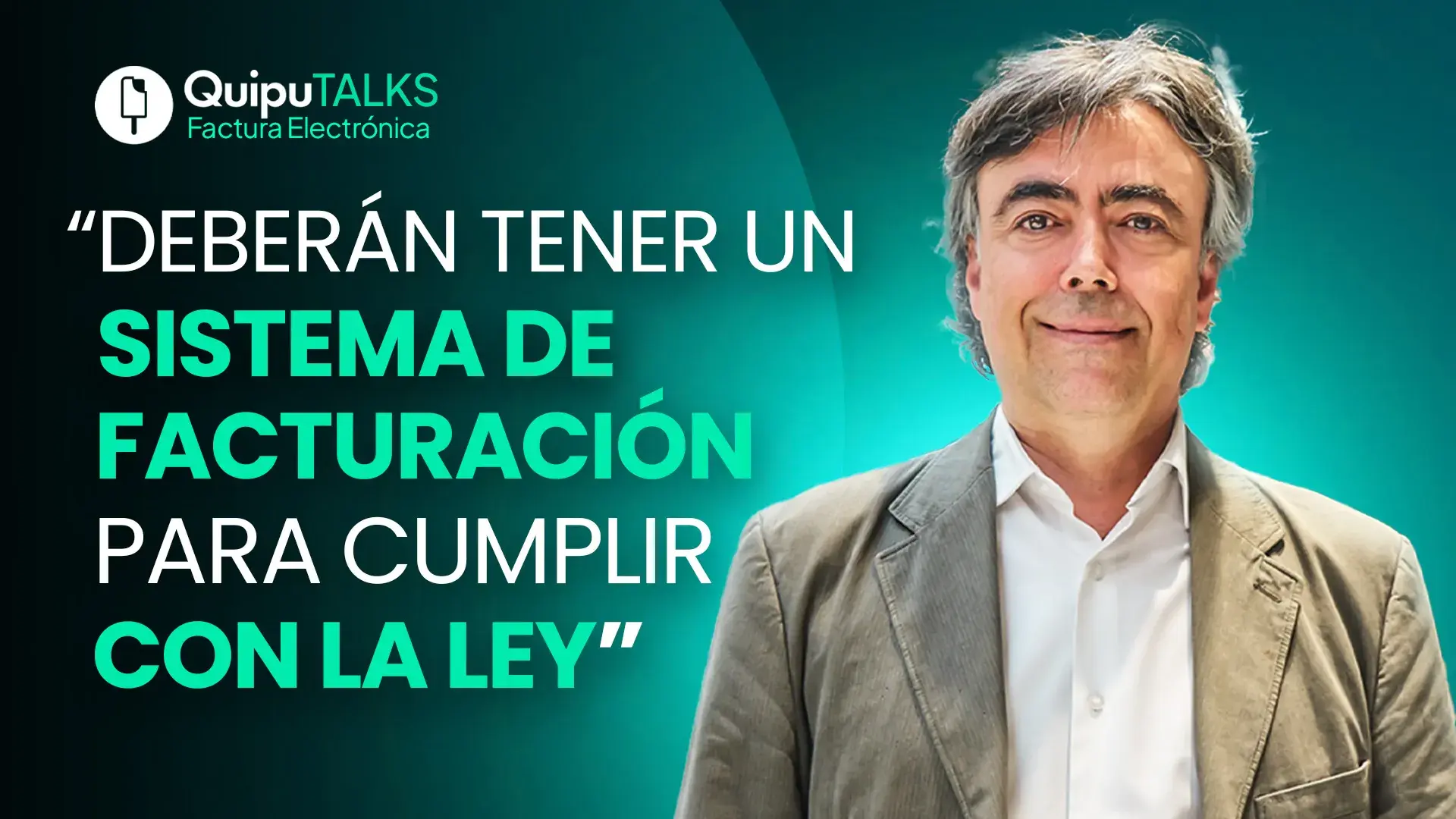 Hombre de cabello canoso hablando en una entrevista de QuipuTalks sobre factura electrónica junto a la frase 'Deberán tener un sistema de facturación para cumplir con la ley'.