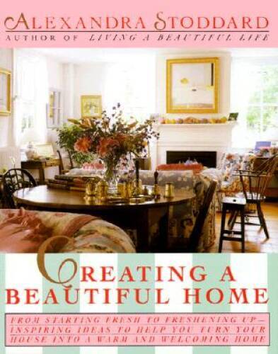 Creating a Beautiful Home - Hardcover By Alexandra Stoddard - VERY GOOD