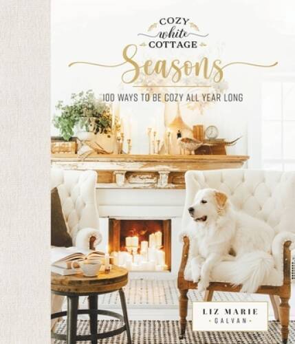 Cozy White Cottage Seasons: 100 Ways to Be Cozy All Year Long - Hardcover - GOOD