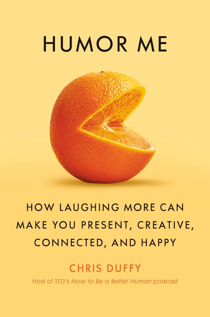 Humor Me: How Laughing More Can Make You Present, Creative, ...