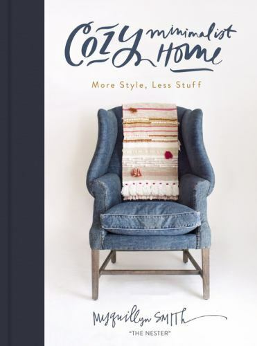 Cozy Minimalist Home: More Style, Less Stuff by Smith, Myquillyn