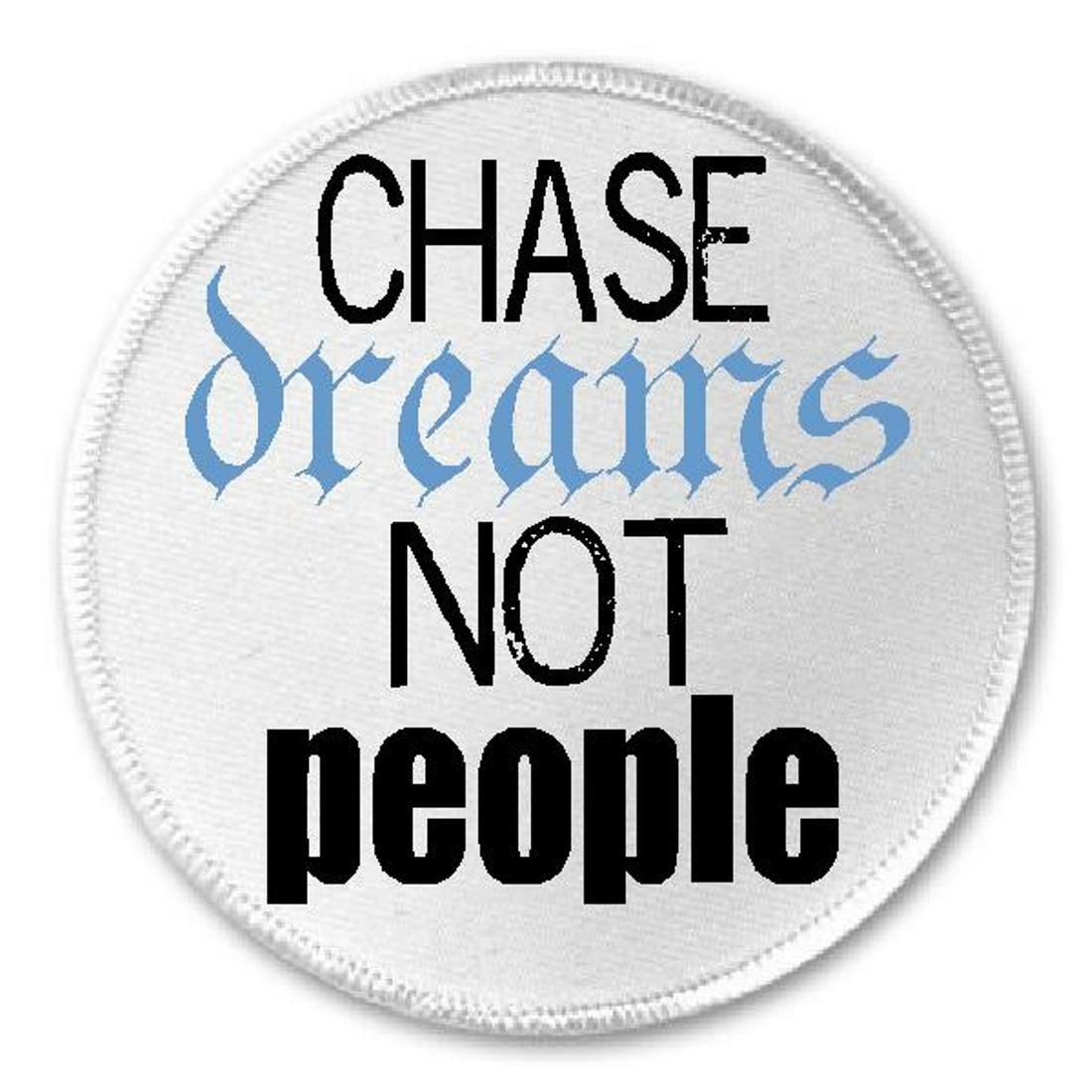 Chase Dreams Not People - 3" Sew / Iron On Patch Inspiration Motivation Gift