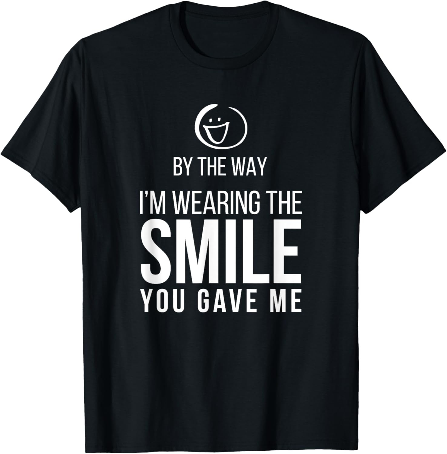 I'm Wearing The Smile You Gave Me Love Inspirational T-Shirt