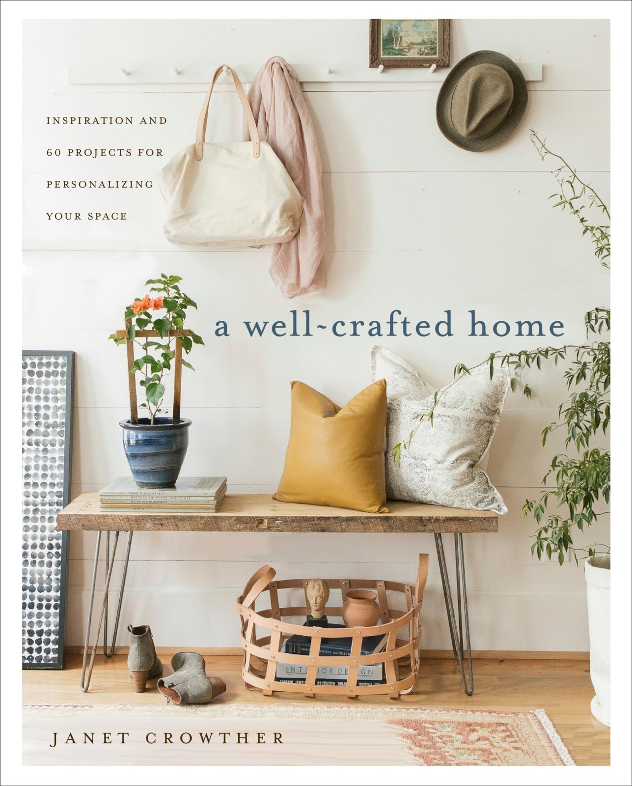 A Well-Crafted Home: Inspiration and 60 Projects for Personalizing Your Spac...