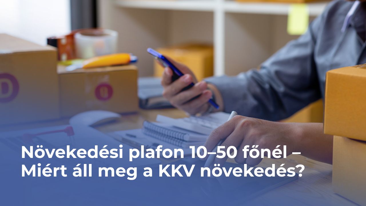 Növekedési plafon 10–50 főnél – Miért áll meg a KKV növekedés?