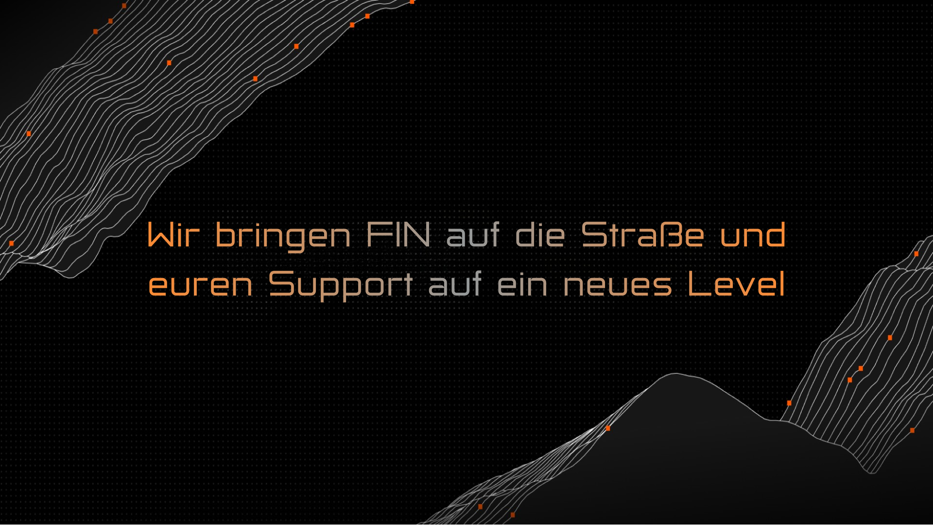 Wir bringen Fin auf die Straße und euren Support auf ein neues Level