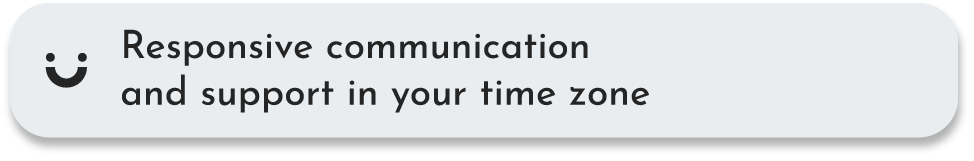 Responsive comunication and support in your time zone