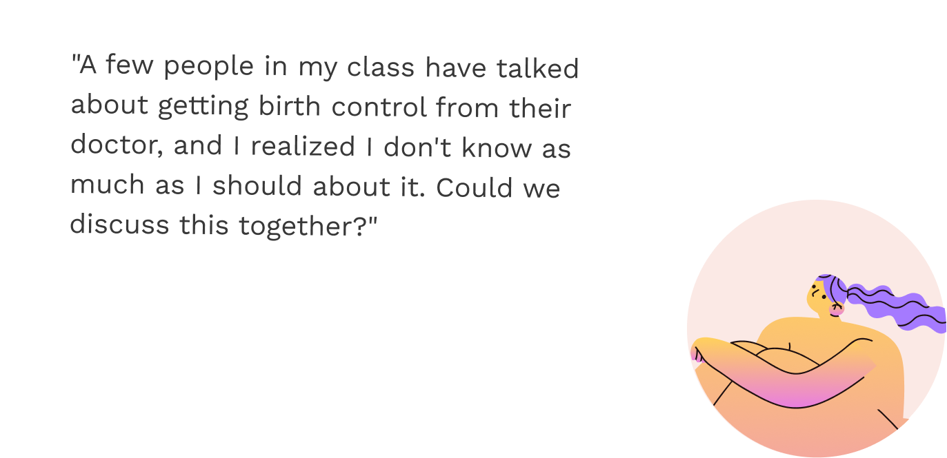 image graphic of a woman with text bubble reading: "A few people in my class have talked about getting birth control from their doctor, and I realized I don't know as much as I should about it. Could we discuss this together?"