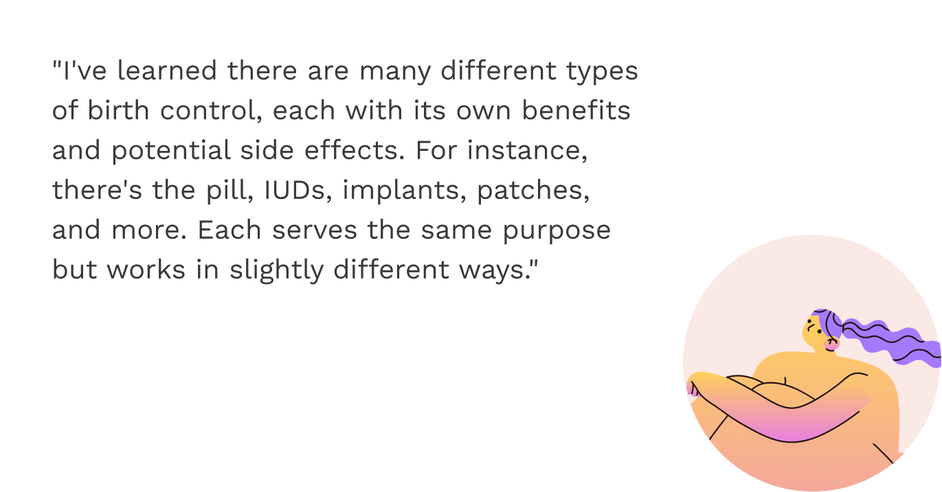 image graphic of a woman with text bubble reading: "I've learned there are many different types of birth control, each with its own benefits and potential side effects. For instance, there's the pill, IUDs, implants, patches, and more. Each serves the same purpose but works in slightly different ways."