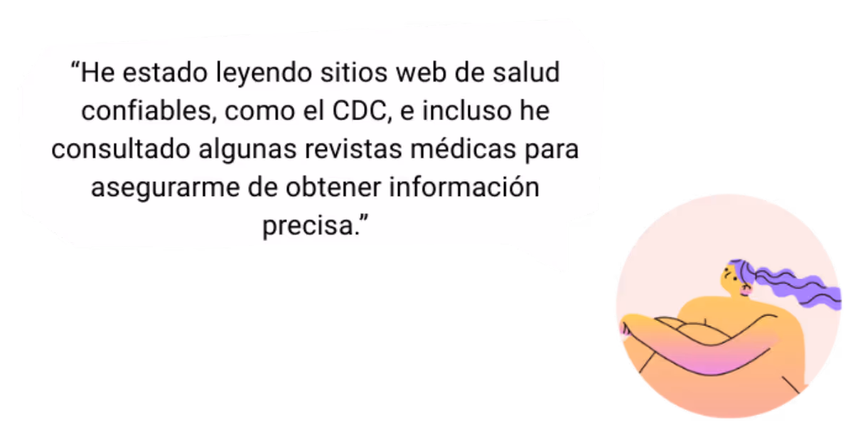 un imagen que dice, "He estado leyendositios web de salud confiables, como el CDC, e incluso he consultado algunas revistas médicas para asegurarme de obtener informacón precisa."