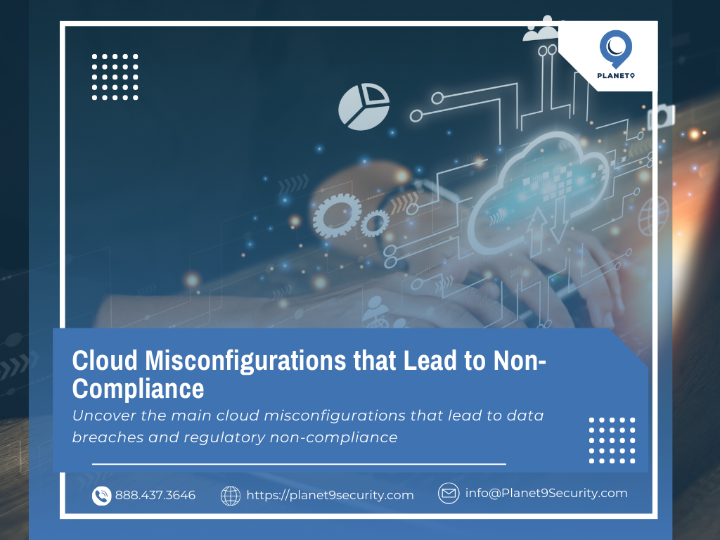Cloud Misconfigurations that Lead to Non-compliance | Planet 9 Inc.